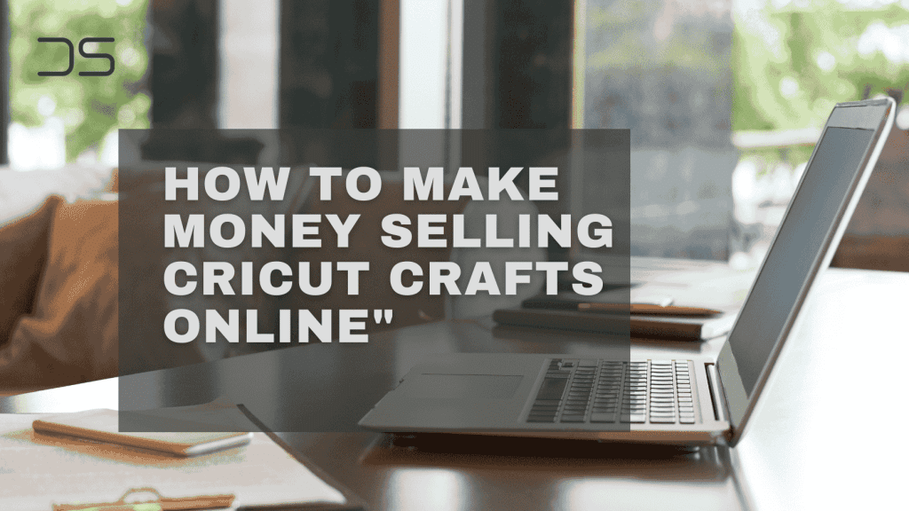 How to Make Money Selling Cricut Crafts Online