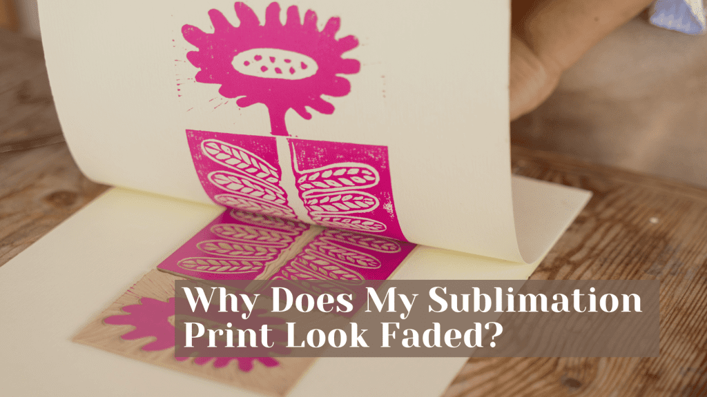 Why Does My Sublimation Print Look Faded? Common Causes & Solutions