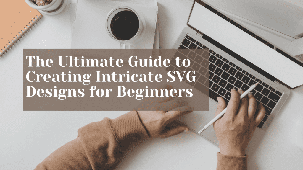 The Ultimate Guide to Creating Intricate SVG Designs for Beginners
