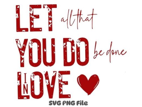 Let All That You Do Be Done In Love SVG