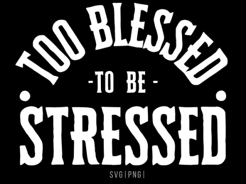 Too Blessed to be Stressed SVG