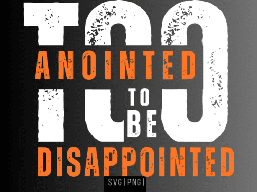 Too Anointed to be disappointed SVG