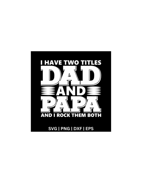 I Have Two Titles Dad and Papa SVG Free Father's day SVG File For Cricut